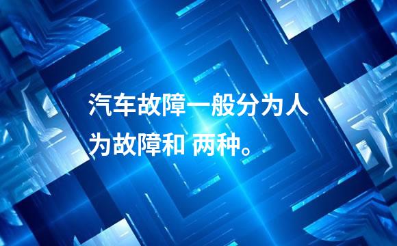汽车故障一般分为人为故障和 两种。